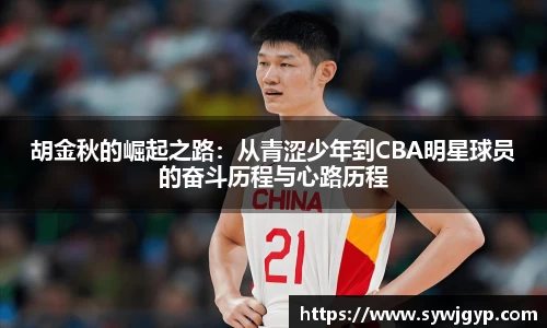 胡金秋的崛起之路：从青涩少年到CBA明星球员的奋斗历程与心路历程